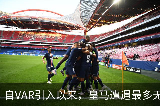 自VAR引入以来，皇马遭遇最多无效进球判罚